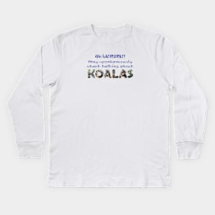 Warning may spontaneously start talking about koalas - wildlife oil painting word art Kids Long Sleeve T-Shirt